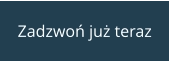 Zadzwoń już teraz